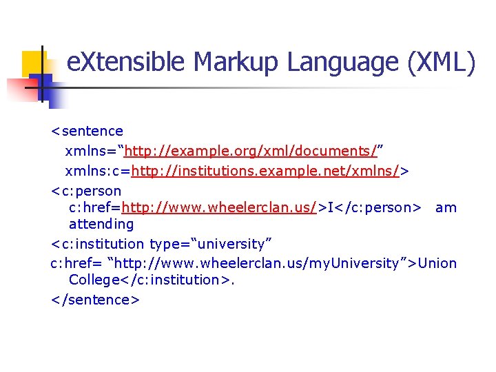 e. Xtensible Markup Language (XML) <sentence xmlns=“http: //example. org/xml/documents/” xmlns: c=http: //institutions. example. net/xmlns/>