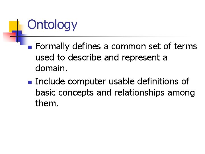 Ontology n n Formally defines a common set of terms used to describe and