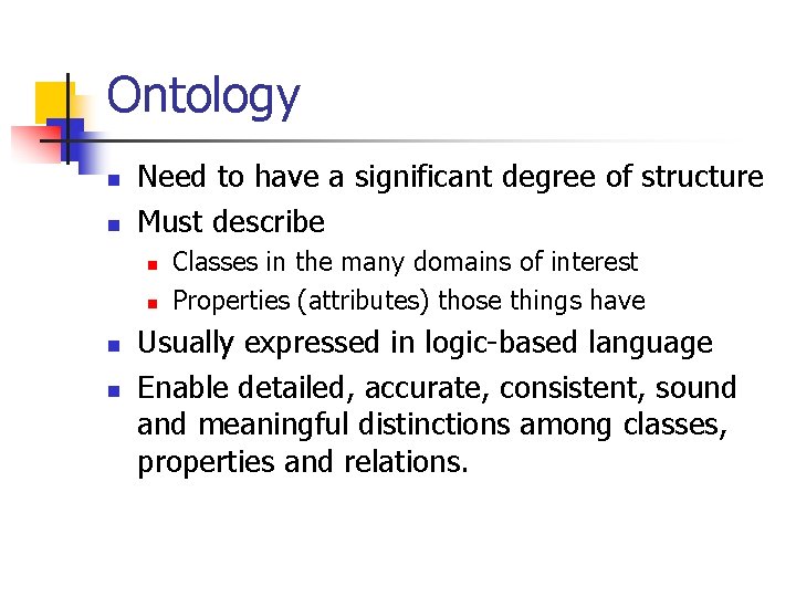 Ontology n n Need to have a significant degree of structure Must describe n