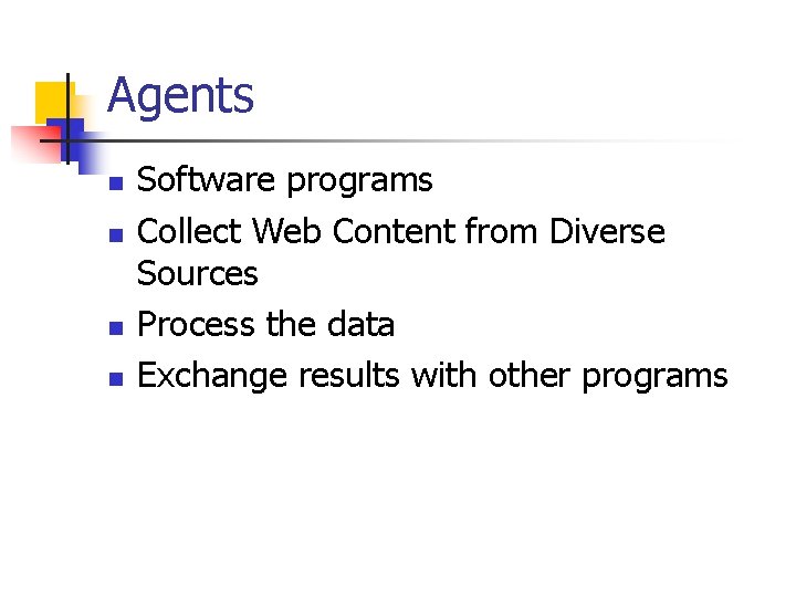 Agents n n Software programs Collect Web Content from Diverse Sources Process the data
