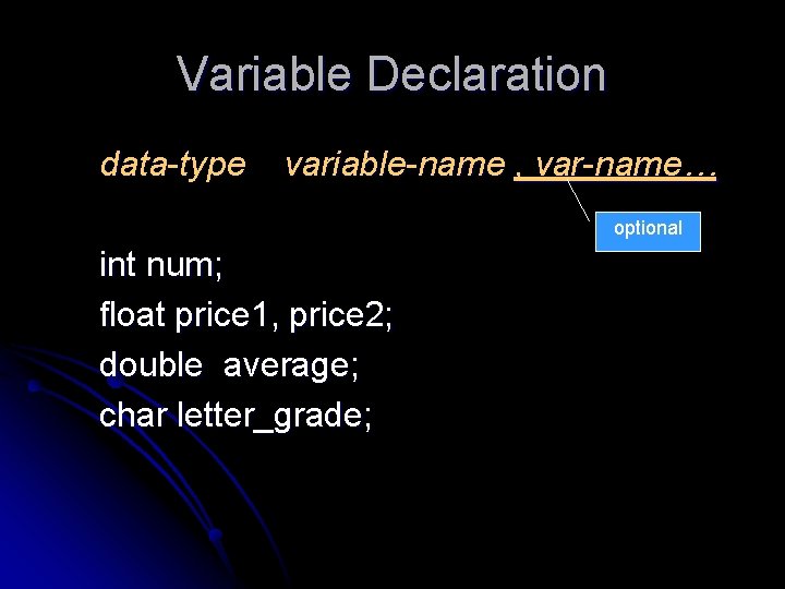 Variable Declaration data-type variable-name , var-name… optional int num; float price 1, price 2;