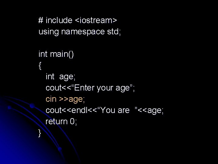 # include <iostream> using namespace std; int main() { int age; cout<<“Enter your age”;