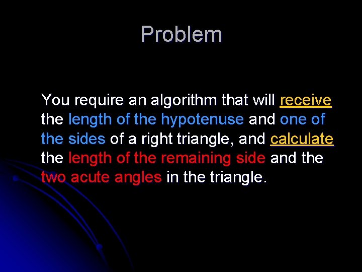Problem You require an algorithm that will receive the length of the hypotenuse and