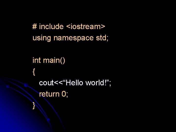 # include <iostream> using namespace std; int main() { cout<<“Hello world!”; return 0; }