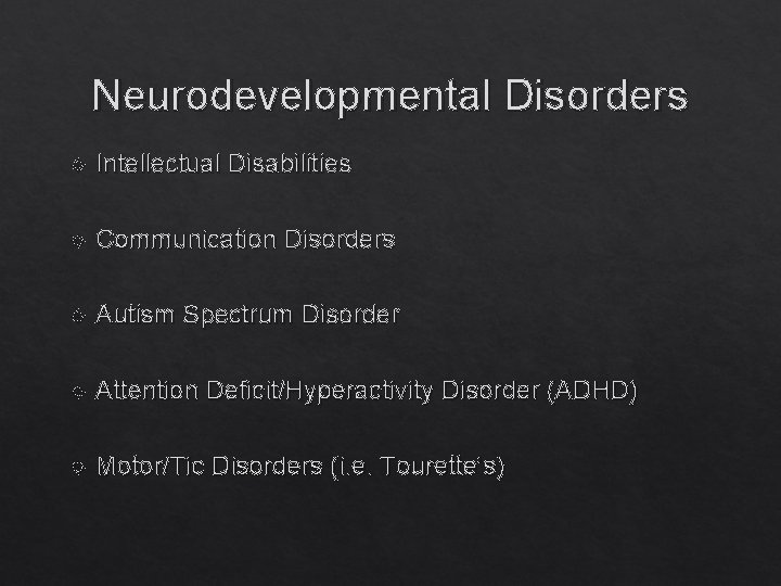 Neurodevelopmental Disorders Intellectual Disabilities Communication Disorders Autism Spectrum Disorder Attention Deficit/Hyperactivity Disorder (ADHD) Motor/Tic