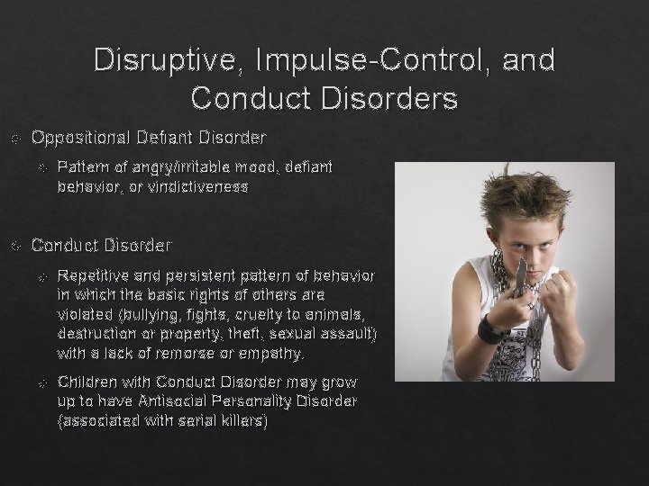 Disruptive, Impulse-Control, and Conduct Disorders Oppositional Defiant Disorder Pattern of angry/irritable mood, defiant behavior,