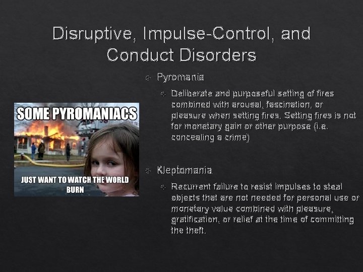 Disruptive, Impulse-Control, and Conduct Disorders Pyromania Deliberate and purposeful setting of fires combined with