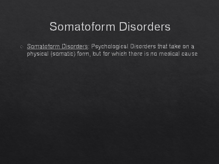 Somatoform Disorders Somatoform Disorders: Psychological Disorders that take on a physical (somatic) form, but