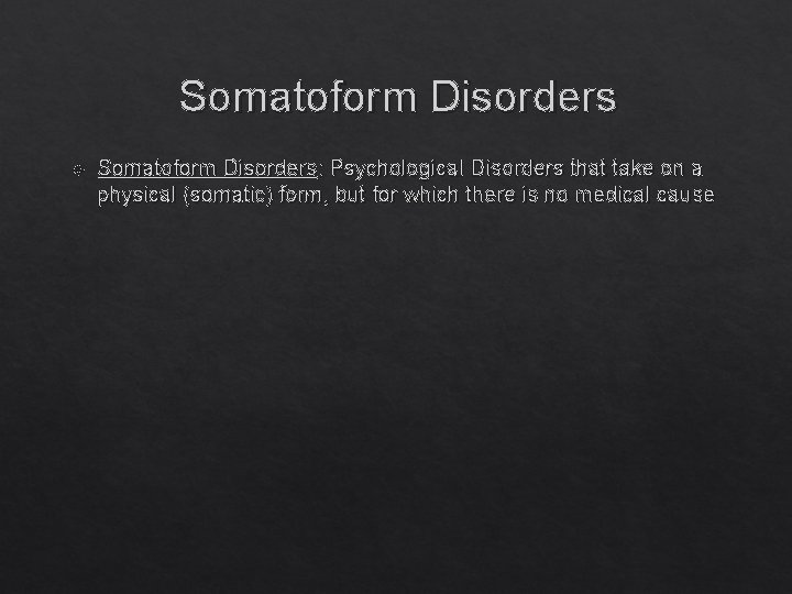 Somatoform Disorders Somatoform Disorders: Psychological Disorders that take on a physical (somatic) form, but