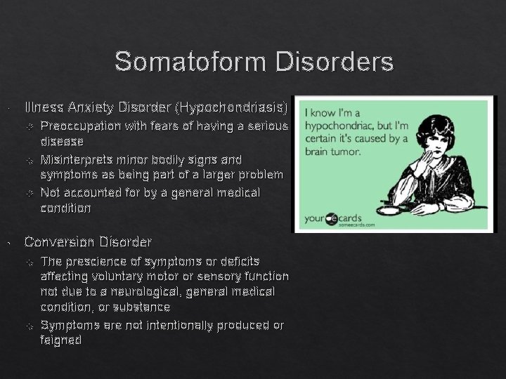 Somatoform Disorders Illness Anxiety Disorder (Hypochondriasis) Preoccupation with fears of having a serious disease