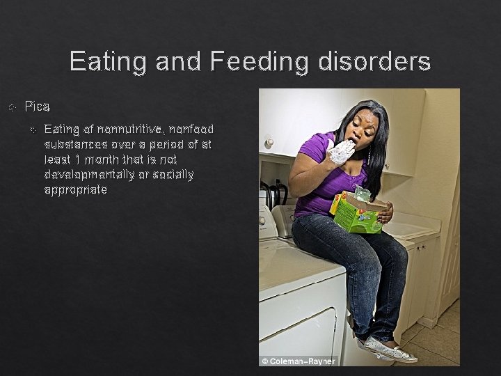Eating and Feeding disorders Pica Eating of nonnutritive, nonfood substances over a period of