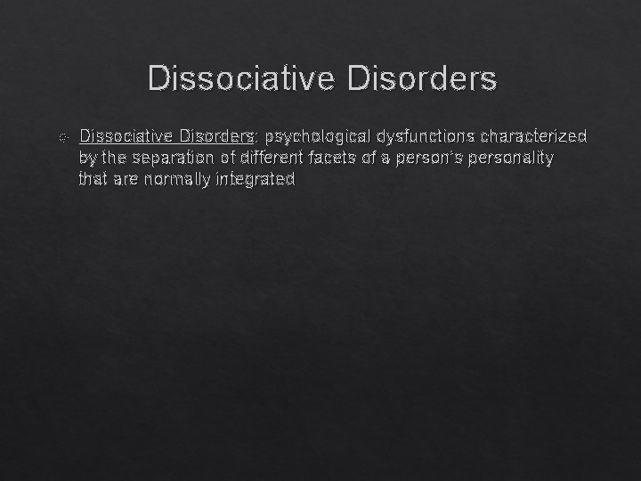 Dissociative Disorders Dissociative Disorders: psychological dysfunctions characterized by the separation of different facets of