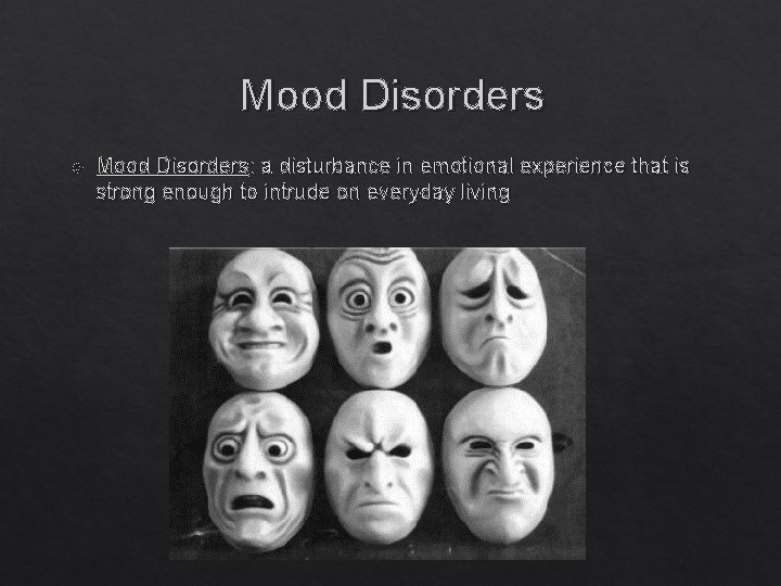 Mood Disorders Mood Disorders: a disturbance in emotional experience that is strong enough to