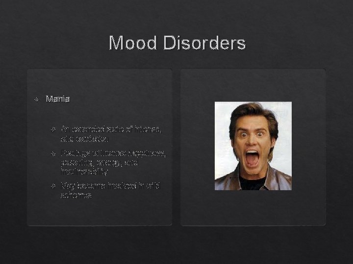 Mood Disorders Mania An extended state of intense, wild excitation Feelings of intense happiness,