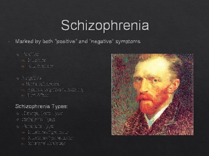 Schizophrenia Marked by both “positive” and “negative” symptoms Positive Delusions Hallucinations Negative Social withdrawal