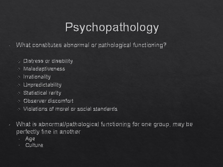 Psychopathology What constitutes abnormal or pathological functioning? Distress or disability Maladaptiveness Irrationality Unpredictability Statistical