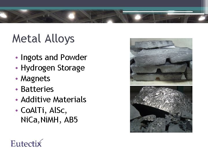 Metal Alloys • • • Ingots and Powder Hydrogen Storage Magnets Batteries Additive Materials
