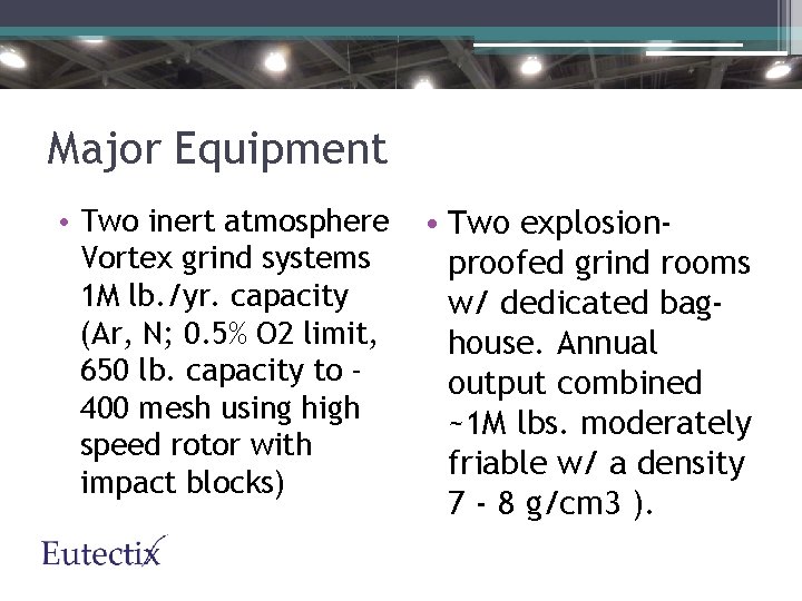 Major Equipment • Two inert atmosphere Vortex grind systems 1 M lb. /yr. capacity