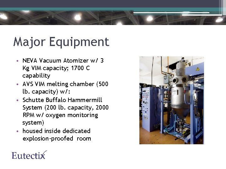 Major Equipment • NEVA Vacuum Atomizer w/ 3 Kg VIM capacity; 1700 C capability