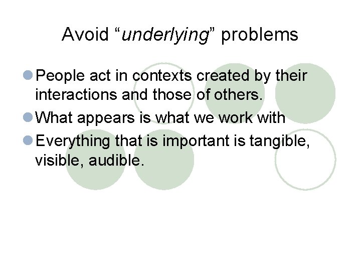 Avoid “underlying” problems l People act in contexts created by their interactions and those