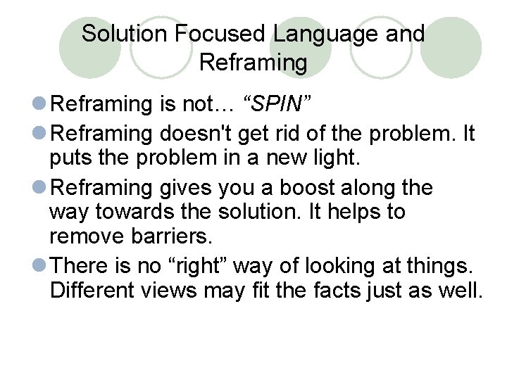 Solution Focused Language and Reframing l Reframing is not… “SPIN” l Reframing doesn't get