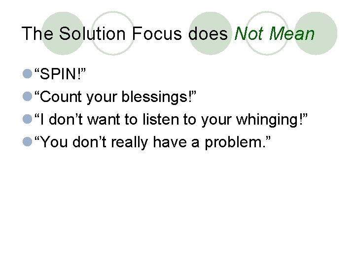 The Solution Focus does Not Mean l “SPIN!” l “Count your blessings!” l “I