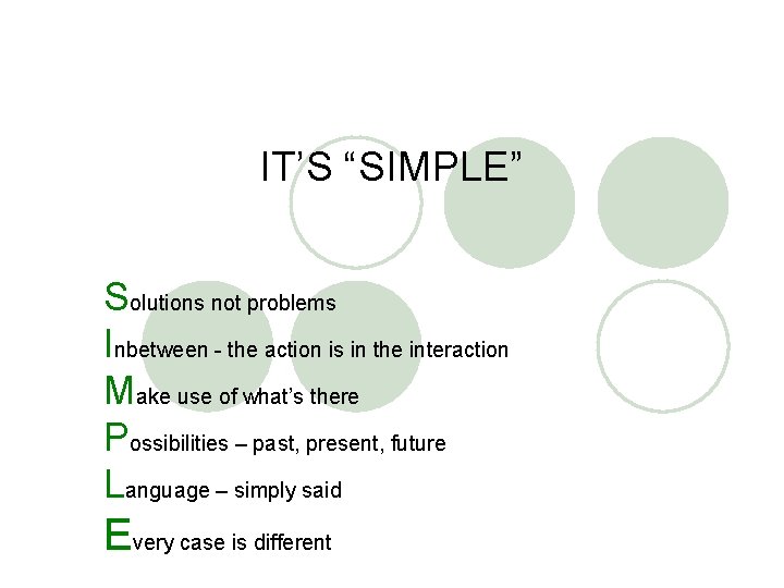 IT’S “SIMPLE” Solutions not problems Inbetween - the action is in the interaction Make