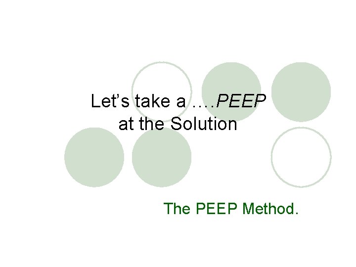 Let’s take a …. PEEP at the Solution The PEEP Method. 