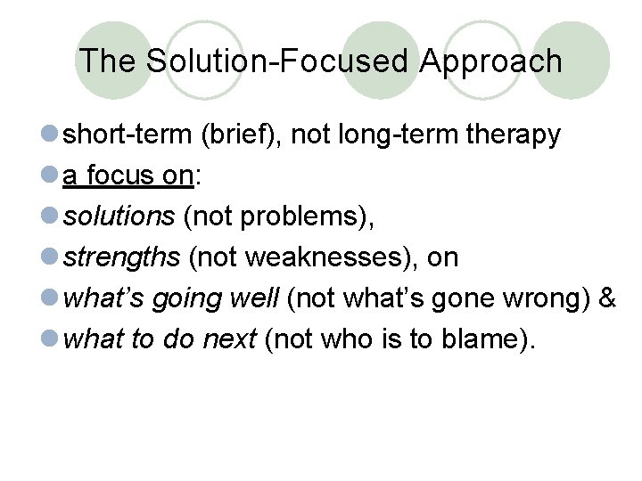 The Solution-Focused Approach l short-term (brief), not long-term therapy l a focus on: l
