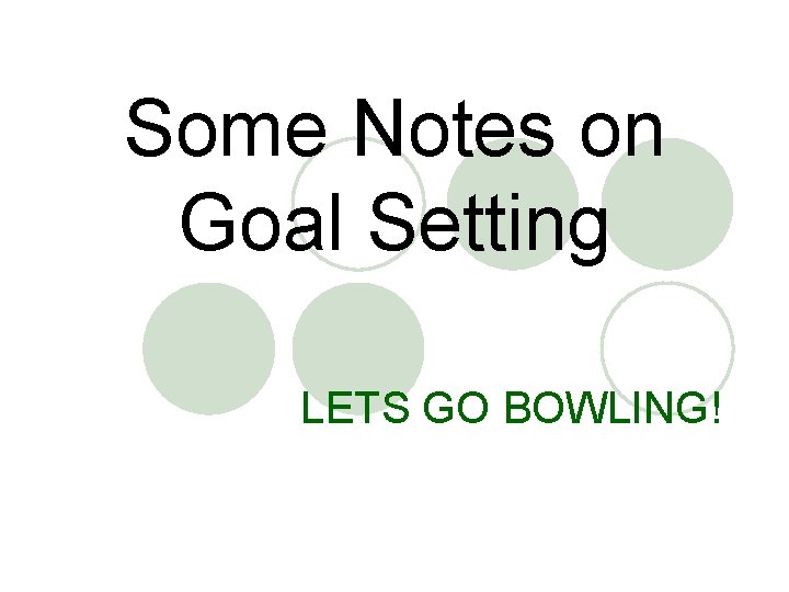 Some Notes on Goal Setting LETS GO BOWLING! 