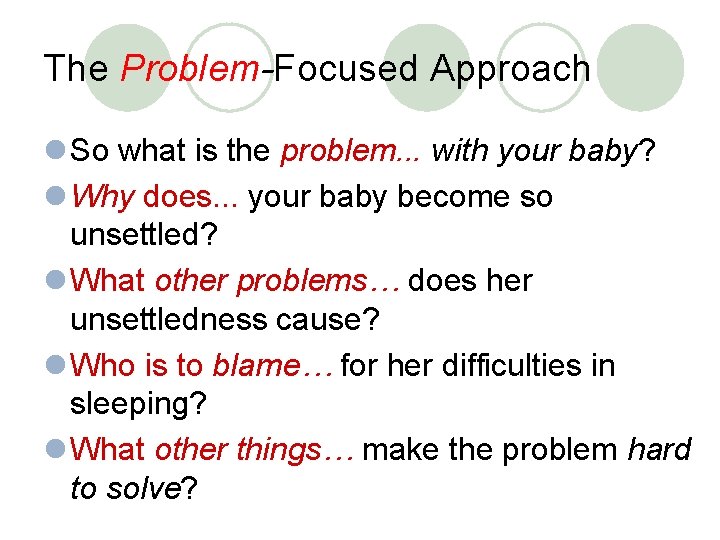 The Problem-Focused Approach l So what is the problem. . . with your baby?