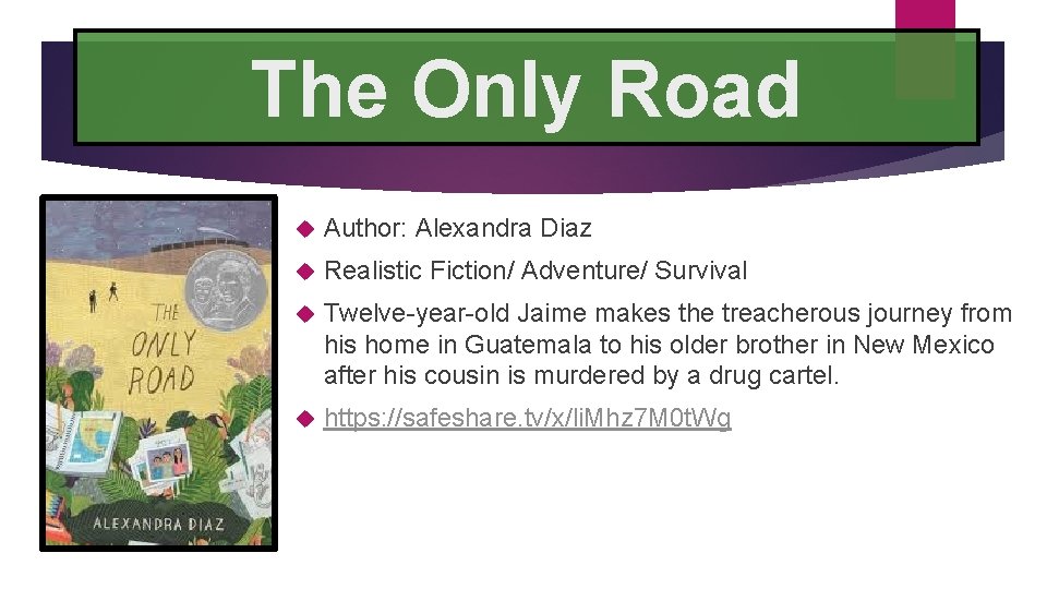 The Only Road Author: Alexandra Diaz Realistic Fiction/ Adventure/ Survival Twelve-year-old Jaime makes the