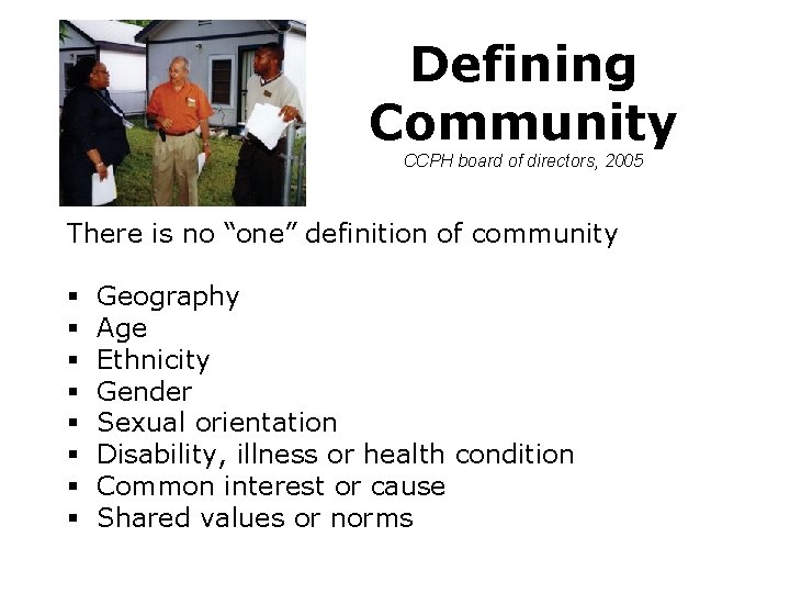 Defining Community CCPH board of directors, 2005 There is no “one” definition of community