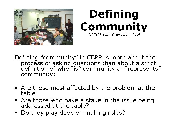 Defining Community CCPH board of directors, 2005 Defining “community” in CBPR is more about