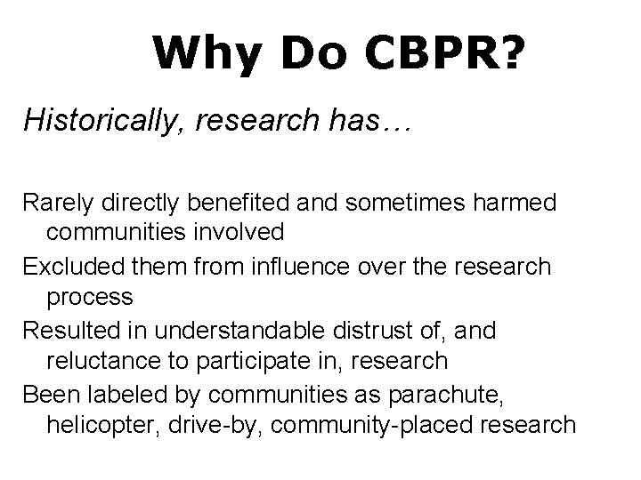 Why Do CBPR? Historically, research has… Rarely directly benefited and sometimes harmed communities involved