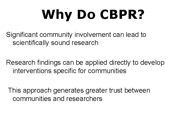 Why Do CBPR? Significant community involvement can lead to scientifically sound research Research findings