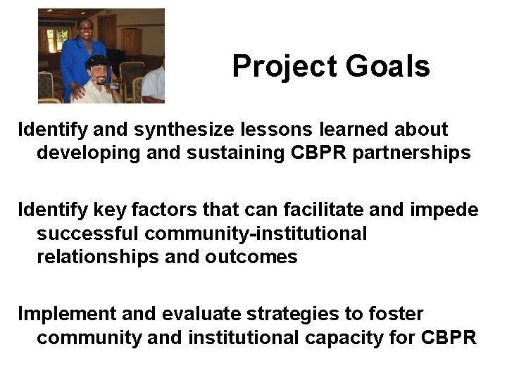 Project Goals Identify and synthesize lessons learned about developing and sustaining CBPR partnerships Identify