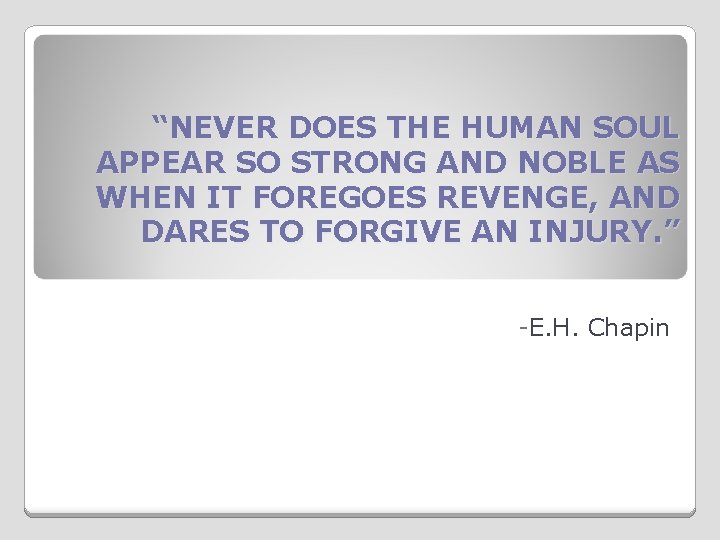 “NEVER DOES THE HUMAN SOUL APPEAR SO STRONG AND NOBLE AS WHEN IT FOREGOES