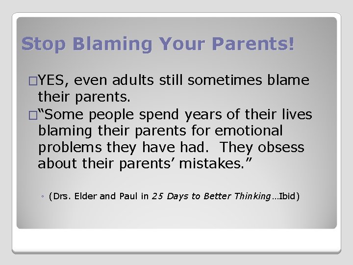 Stop Blaming Your Parents! �YES, even adults still sometimes blame their parents. �“Some people