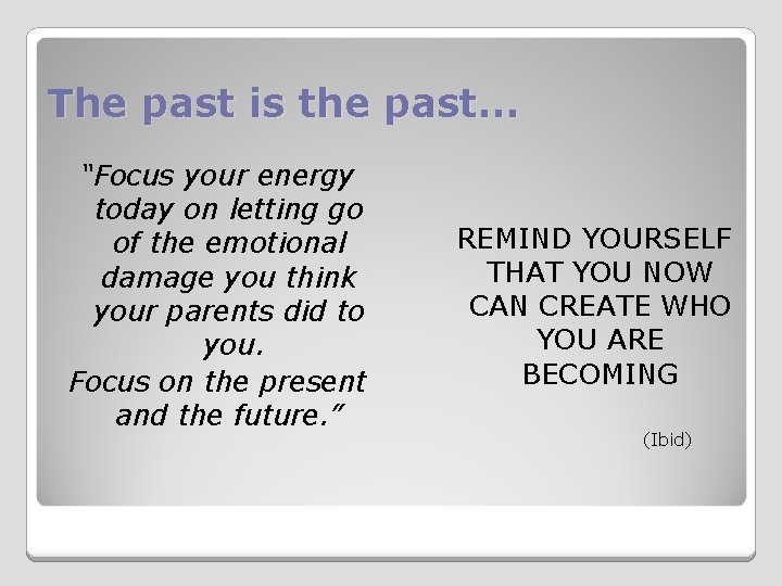 The past is the past… “Focus your energy today on letting go of the