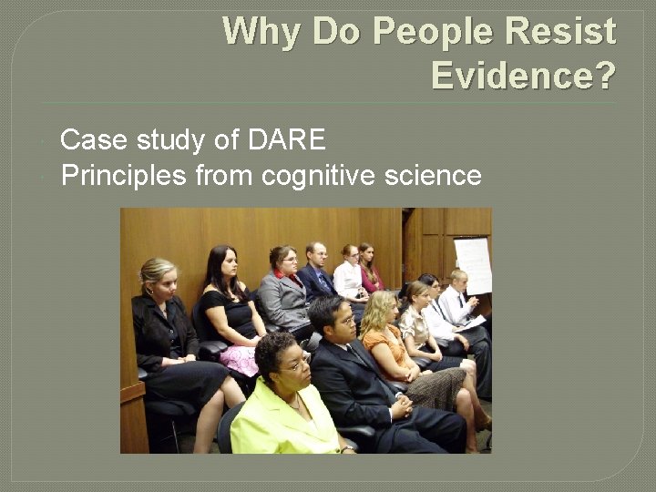 Why Do People Resist Evidence? Case study of DARE Principles from cognitive science 