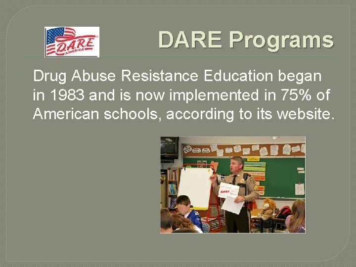 DARE Programs Drug Abuse Resistance Education began in 1983 and is now implemented in