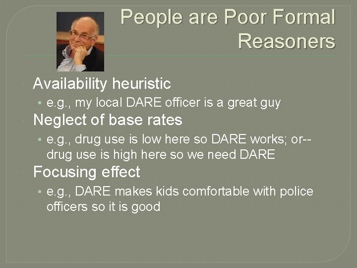 People are Poor Formal Reasoners Availability heuristic • e. g. , my local DARE