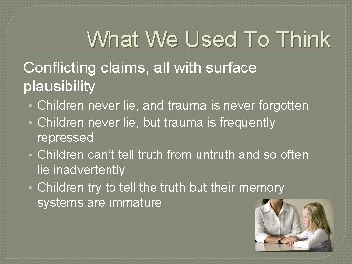 What We Used To Think Conflicting claims, all with surface plausibility • Children never