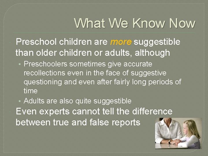 What We Know Now Preschool children are more suggestible than older children or adults,