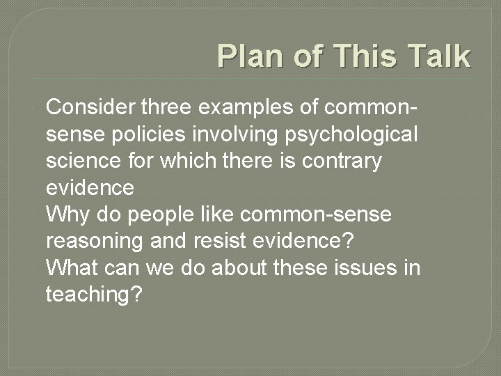 Plan of This Talk Consider three examples of commonsense policies involving psychological science for