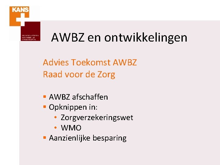 AWBZ en ontwikkelingen Advies Toekomst AWBZ Raad voor de Zorg § AWBZ afschaffen §