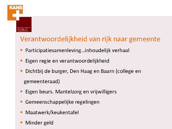 Verantwoordelijkheid van rijk naar gemeente § Participatiesamenleving…inhoudelijk verhaal § Eigen regie en verantwoordelijkheid §