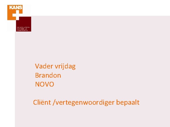 Vader vrijdag Brandon NOVO Cliënt /vertegenwoordiger bepaalt 