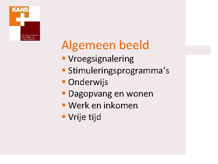 Algemeen beeld § Vroegsignalering § Stimuleringsprogramma’s § Onderwijs § Dagopvang en wonen § Werk